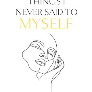 Things I Never Said To Myself
